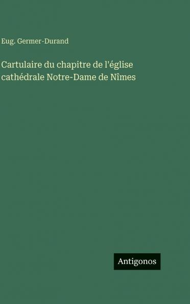 Cartulaire du chapitre de l'église cathédrale Notre-Dame de Nîmes