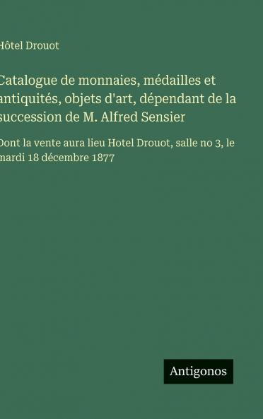 Catalogue de monnaies médailles et antiquités objets d'art dépendant de la succession de M. Alfred Sensier