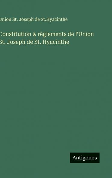 Constitution & règlements de l'Union St. Joseph de St. Hyacinthe