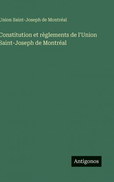 Constitution et règlements de l'Union Saint-Joseph de Montréal