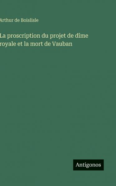 La proscription du projet de dîme royale et la mort de Vauban