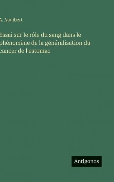 Essai sur le rôle du sang dans le phénomène de la généralisation du cancer de l'estomac