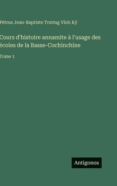 Cours d'histoire annamite à l'usage des écoles de la Basse-Cochinchine