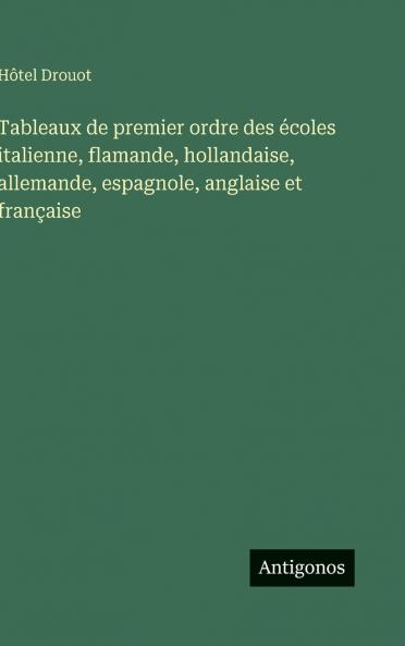 Tableaux de premier ordre des écoles italienne flamande hollandaise allemande espagnole anglaise et française