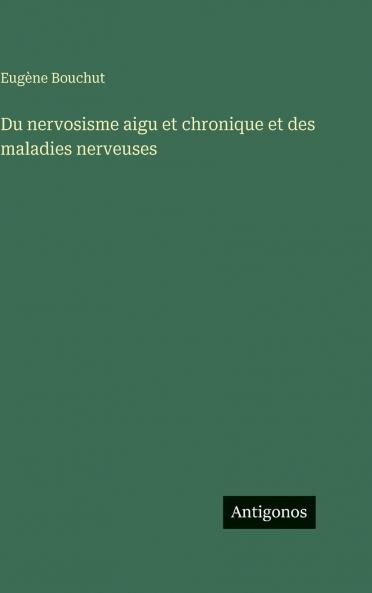 Du nervosisme aigu et chronique et des maladies nerveuses