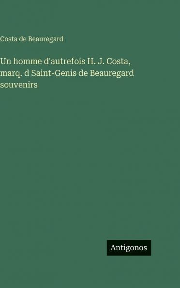 Un homme d'autrefois H. J. Costa marq. d Saint-Genis de Beauregard souvenirs