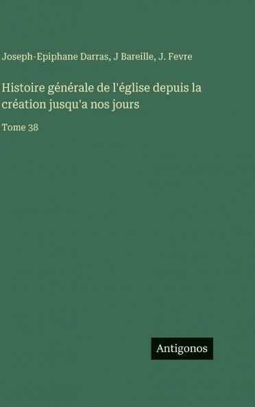 Histoire générale de l'église depuis la création jusqu'a nos jours
