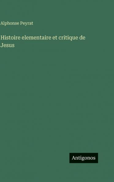 Histoire elementaire et critique de Jesus