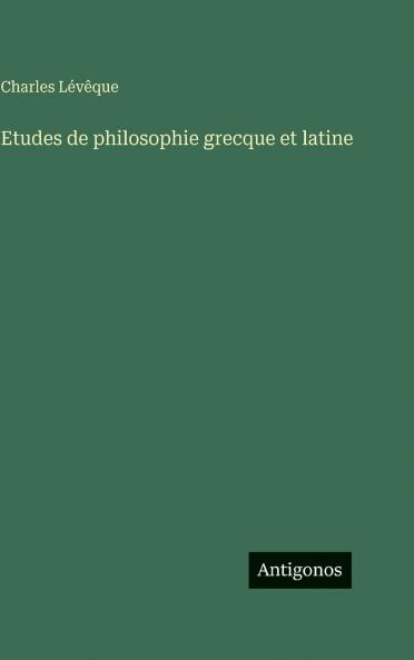 Etudes de philosophie grecque et latine