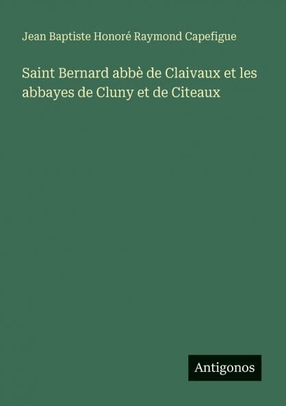 Saint Bernard abbè de Claivaux et les abbayes de Cluny et de Citeaux