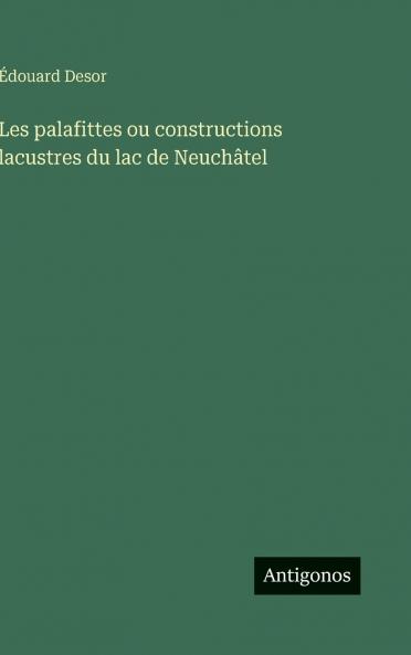 Les palafittes ou constructions lacustres du lac de Neuchâtel