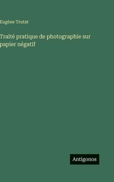 Traité pratique de photographie sur papier négatif