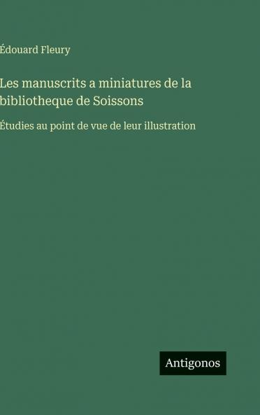 Les manuscrits a miniatures de la bibliotheque de Soissons