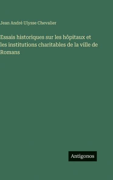 Essais historiques sur les hôpitaux et les institutions charitables de la ville de Romans
