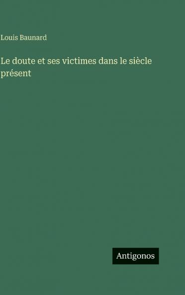 Le doute et ses victimes dans le siècle présent