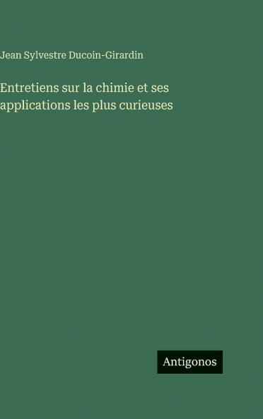 Entretiens sur la chimie et ses applications les plus curieuses