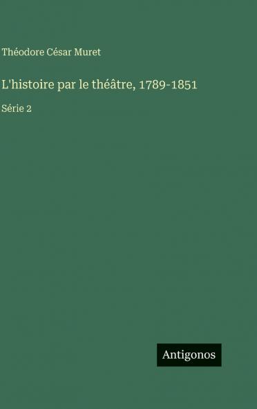 L'histoire par le théâtre 1789-1851