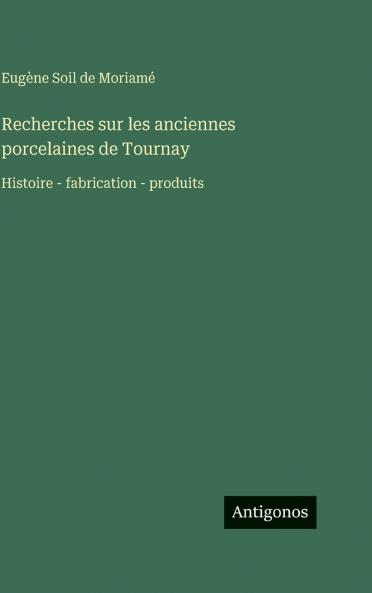 Recherches sur les anciennes porcelaines de Tournay