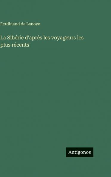La Sibérie d'après les voyageurs les plus récents