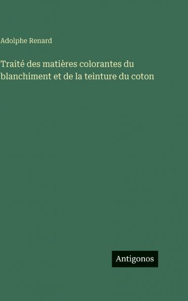 Traité des matières colorantes du blanchiment et de la teinture du coton