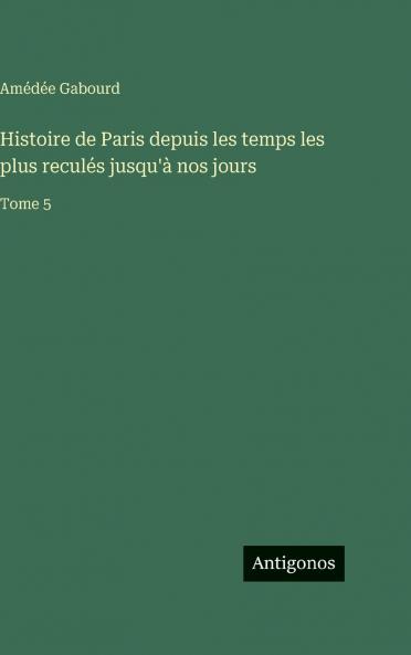 Histoire de Paris depuis les temps les plus reculés jusqu'à nos jours