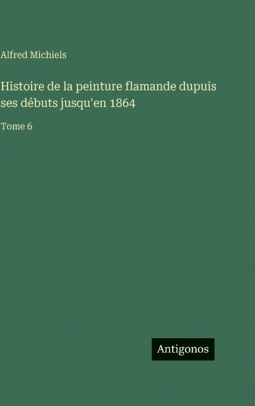 Histoire de la peinture flamande dupuis ses débuts jusqu'en 1864