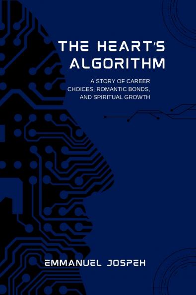 The Heart's Algorithm A Story of Career Choices Romantic Bonds and Spiritual Growth