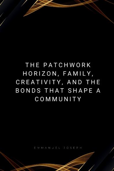The Patchwork Horizon Family Creativity and the Bonds That Shape a Community