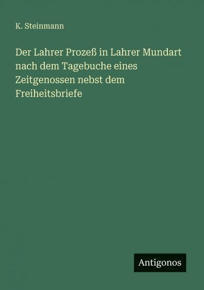 Der Lahrer Prozeß in Lahrer Mundart nach dem Tagebuche eines Zeitgenossen nebst dem Freiheitsbriefe