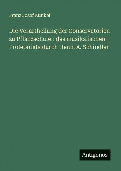 Die Verurtheilung der Conservatorien zu Pflanzschulen des musikalischen Proletariats durch Herrn A. Schindler