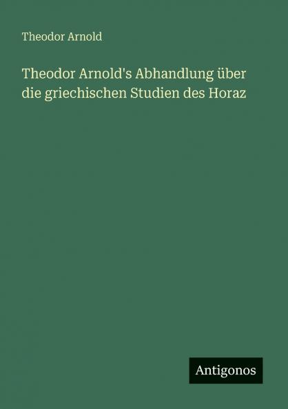 Theodor Arnold's Abhandlung über die griechischen Studien des Horaz