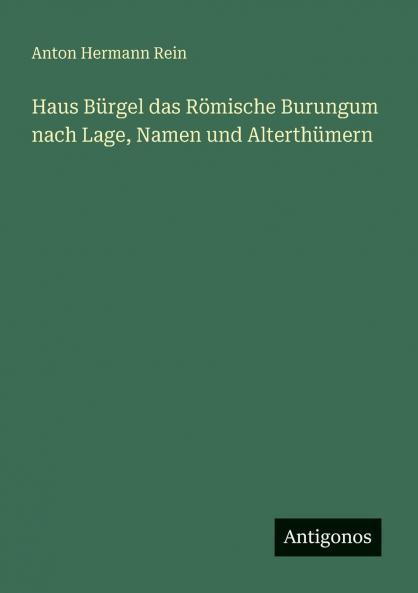 Haus Bürgel das Römische Burungum nach Lage Namen und Alterthümern