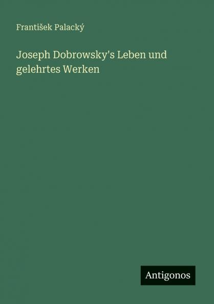 Joseph Dobrowsky's Leben und gelehrtes Werken