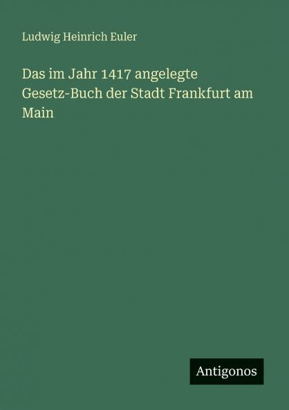 Das im Jahr 1417 angelegte Gesetz-Buch der Stadt Frankfurt am Main
