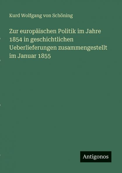 Zur europäischen Politik im Jahre 1854 in geschichtlichen Ueberlieferungen zusammengestellt im Januar 1855