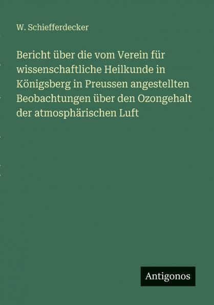 Bericht über die vom Verein für wissenschaftliche Heilkunde in Königsberg in Preussen angestellten Beobachtungen über den Ozongehalt der atmosphärischen Luft