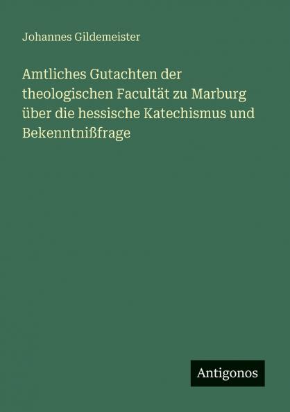 Amtliches Gutachten der theologischen Facultät zu Marburg über die hessische Katechismus und Bekenntnißfrage