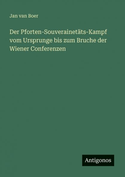Der Pforten-Souverainetäts-Kampf vom Ursprunge bis zum Bruche der Wiener Conferenzen