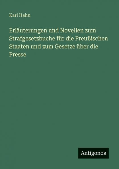 Erläuterungen und Novellen zum Strafgesetzbuche für die Preußischen Staaten und zum Gesetze über die Presse