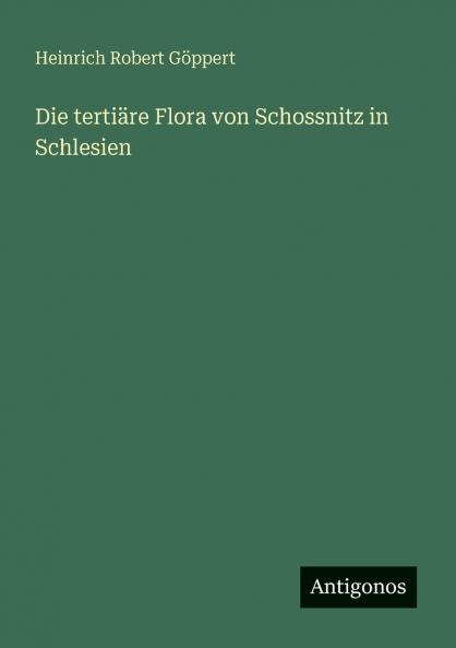 Die tertiäre Flora von Schossnitz in Schlesien