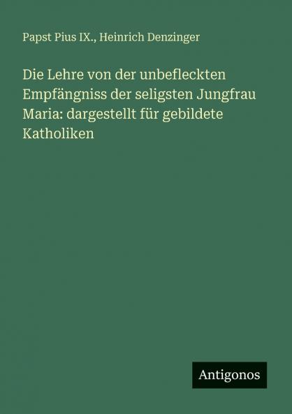 Die Lehre von der unbefleckten Empfängniss der seligsten Jungfrau Maria