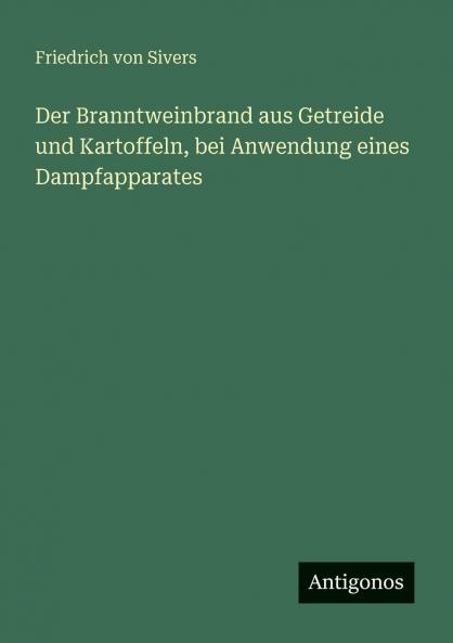 Der Branntweinbrand aus Getreide und Kartoffeln bei Anwendung eines Dampfapparates