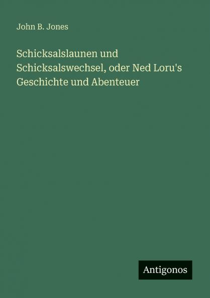 Schicksalslaunen und Schicksalswechsel oder Ned Loru's Geschichte und Abenteuer