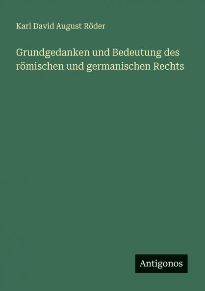 Grundgedanken und Bedeutung des römischen und germanischen Rechts