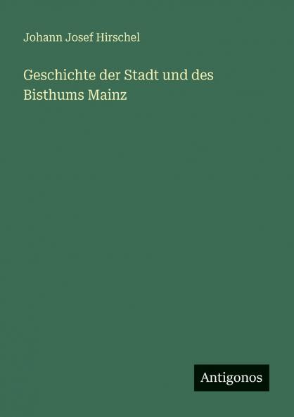 Geschichte der Stadt und des Bisthums Mainz