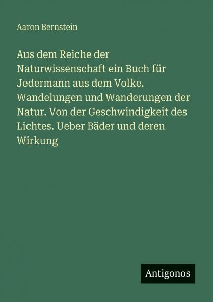 Aus dem Reiche der Naturwissenschaft ein Buch für Jedermann aus dem Volke. Wandelungen und Wanderungen der Natur. Von der Geschwindigkeit des Lichtes. Ueber Bäder und deren Wirkung
