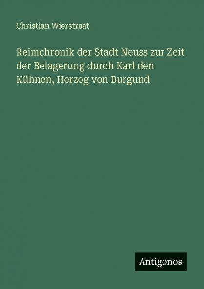 Reimchronik der Stadt Neuss zur Zeit der Belagerung durch Karl den Kühnen Herzog von Burgund