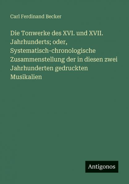 Die Tonwerke des XVI. und XVII. Jahrhunderts; oder Systematisch-chronologische Zusammenstellung der in diesen zwei Jahrhunderten gedruckten Musikalien