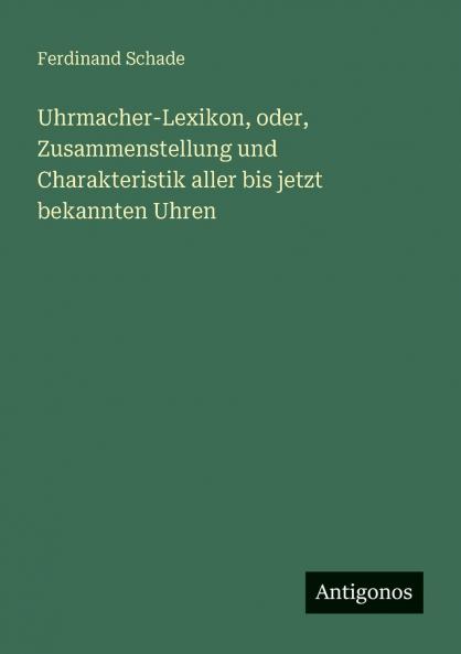 Uhrmacher-Lexikon oder Zusammenstellung und Charakteristik aller bis jetzt bekannten Uhren