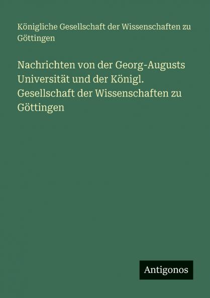 Nachrichten von der Georg-Augusts Universität und der Königl. Gesellschaft der Wissenschaften zu Göttingen